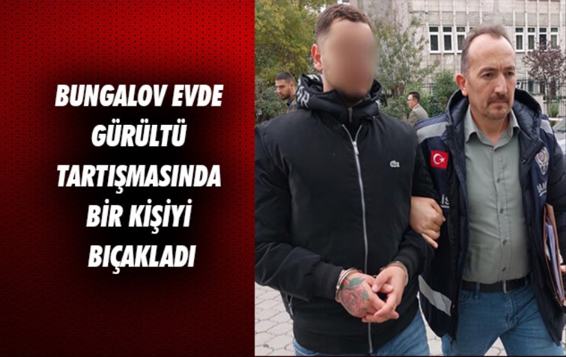 Samsun'da bungalov evde gürültü tartışmasında bir kişiyi bıçakladı