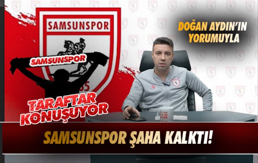 'Samsun Son Haber'de Taraftar Konuşuyor: Samsunspor şaha kalktı!