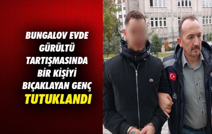 Samsun'da bungalov evde gürültü tartışmasında bir kişiyi bıçaklayan genç tutuklandı