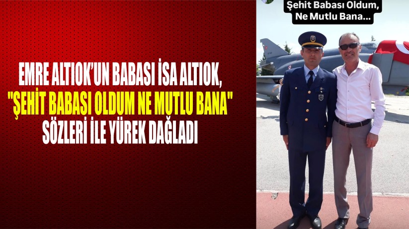 Emre Altıok'un babası: 'Şehit babası oldum ne mutlu bana'