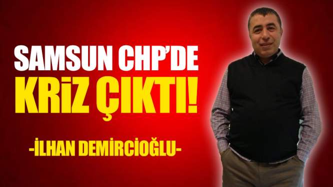 Samsun CHP'de Kriz Erken Çıktı!