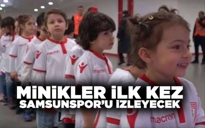 Minikler ilk kez Samsunspor'u izleyecek
