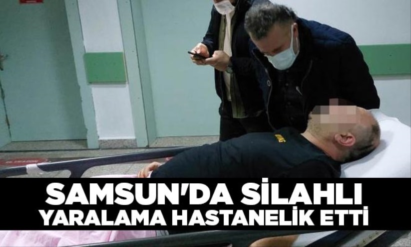 Samsun'da silahlı yaralama hastanelik etti