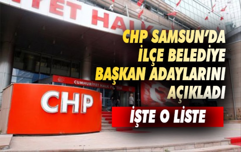 CHP Samsun'da birkaç ilçede başkan adaylarını açıkladı