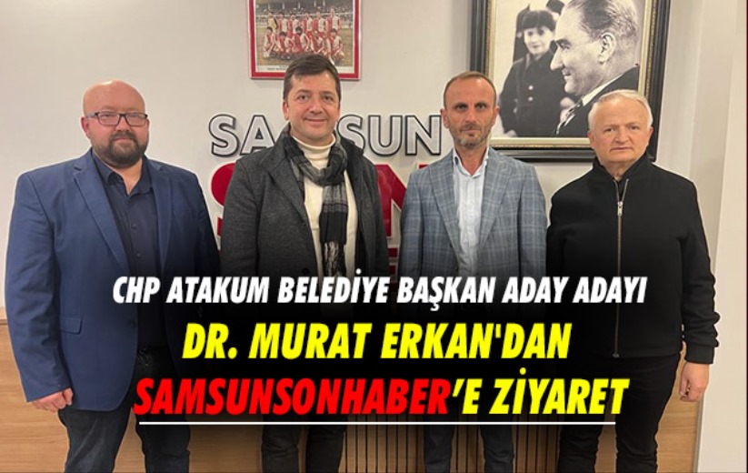 CHP Atakum Belediye Başkan aday adayı Dr. Murat Erkan'dan Samsunsonhaber'e ziyaret