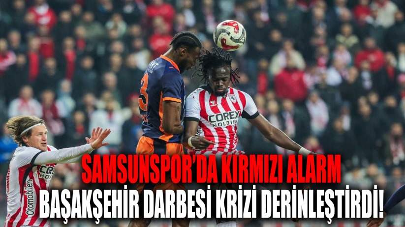 SAMSUN'DA KIRMIZI ALARM: BAŞAKŞEHİR DARBESİ KRİZİ DERİNLEŞTİRDİ!