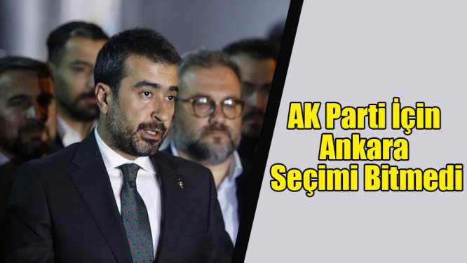 AK Parti için Ankara seçimi bitmedi