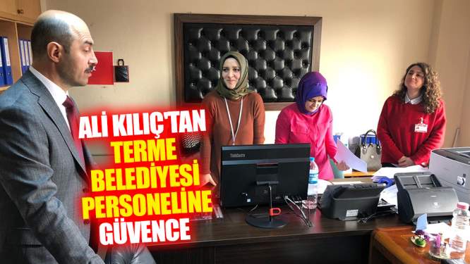 Ali Kılıç'tan Terme Belediyesi personeline güvence 