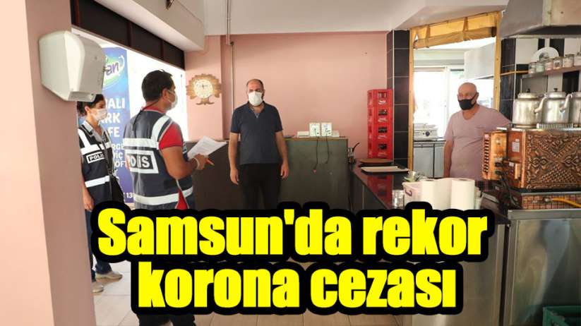 Samsun'da rekor korona cezası