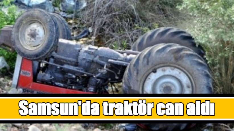 Samsun'da traktör can aldı