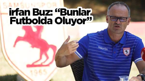 Samsunspor maçının ardından İrfan Buz açıklama yaptı