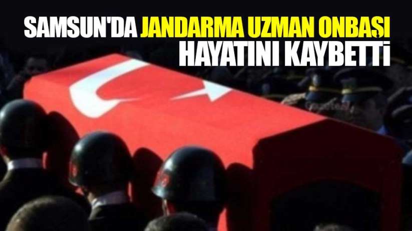 Samsun'da jandarma uzman onbaşı hayatını kaybetti