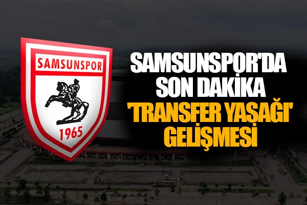 Samsunspor'da son dakika 'transfer yasağı' gelişmesi