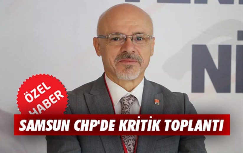 Samsun CHP'de kritik toplantı