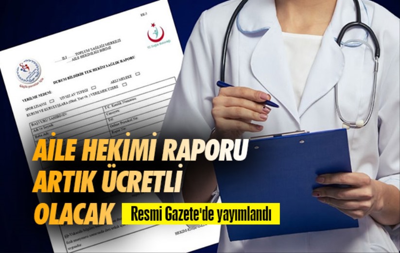 Aile hekimi raporu artık ücretli olacak! Resmi Gazete'de yayımlandı