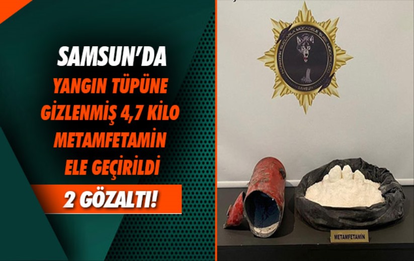 Samsun'da yangın tüpüne gizlenmiş 4,7 kilo metamfetamin ele geçirildi