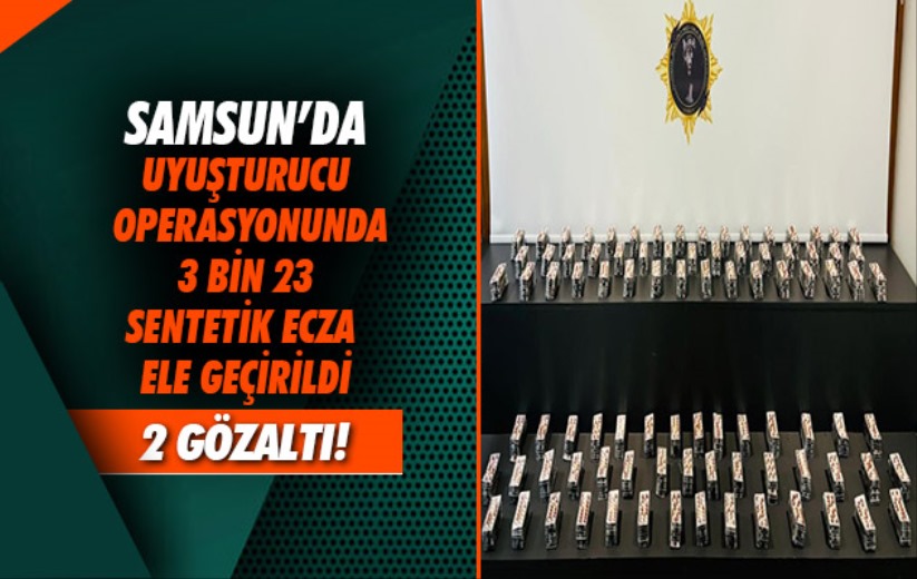 Samsun'da uyuşturucu operasyonunda 3 bin 23 sentetik ecza ele geçirildi