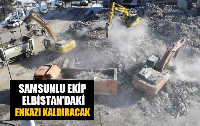 Samsunlu ekip Elbistan'daki enkazı kaldıracak