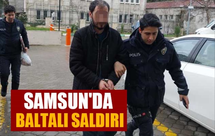 Samsun'da baltalı saldırı