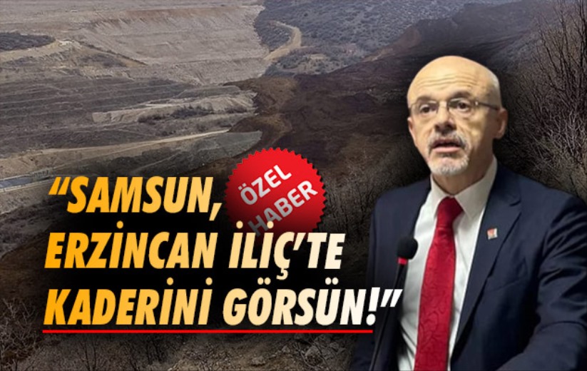 'Samsun, Erzincan İliç'te kaderini görsün!'