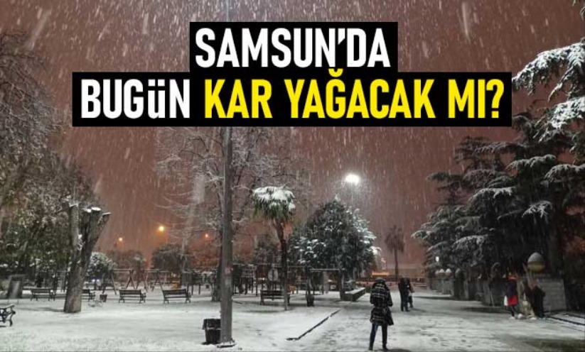 Samsun'da bugün kar yağacak mı? 15 Mart Salı