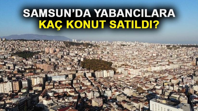 Samsun'da yabancılara kaç konut satıldı?