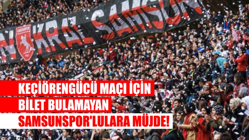 Keçiörengücü maçı için bilet bulamayan Samsunspor'lulara müjde!