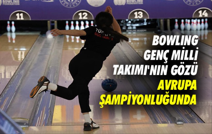 Bowling Genç Milli Takımı'nın gözü Avrupa şampiyonluğunda