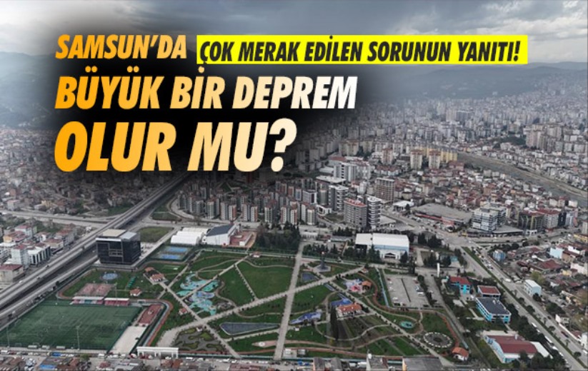Samsun'da büyük bir deprem meydana gelir mi