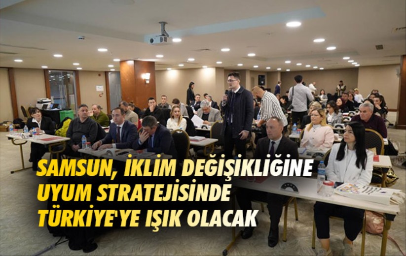 Samsun, iklim değişikliğine uyum stratejisinde Türkiye'ye ışık olacak
