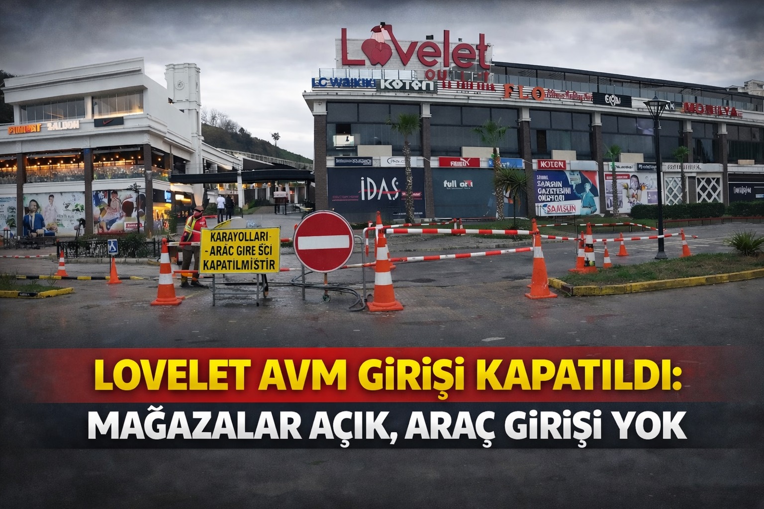 LOVELET AVM GİRİŞİ KAPATILDI: MAĞAZALAR AÇIK, ARAÇ GİRİŞİ YOK