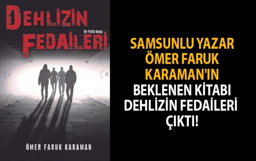 Samsunlu Yazar Ömer Faruk Karaman'ın beklenen kitabı Dehlizin Fedaileri çıktı!