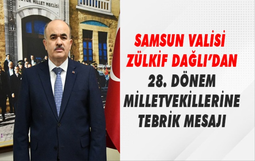 Samsun Valisi Zülkif Dağlı 28. Dönem Milletvekillerini tebrik etti