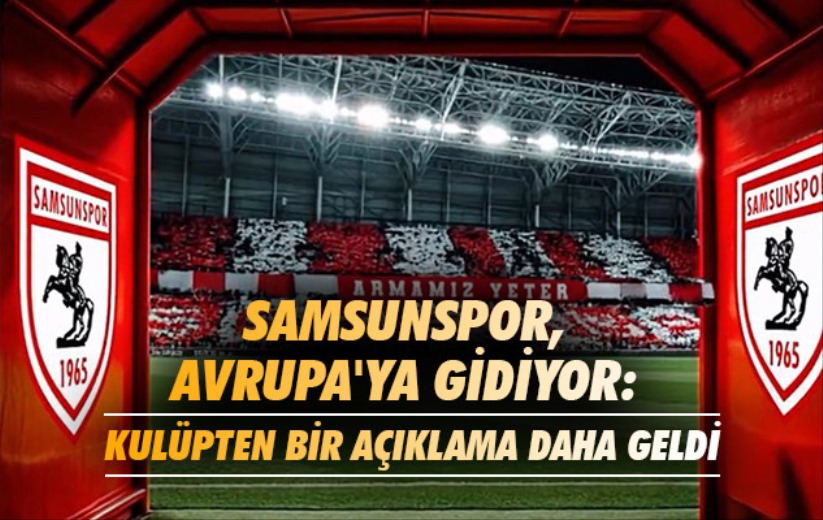 Samsunspor, Avrupa'ya gidiyor: Kulüpten bir açıklama daha geldi