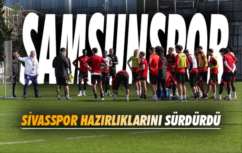 Samsunspor, Sivasspor hazırlıklarını sürdürdü
