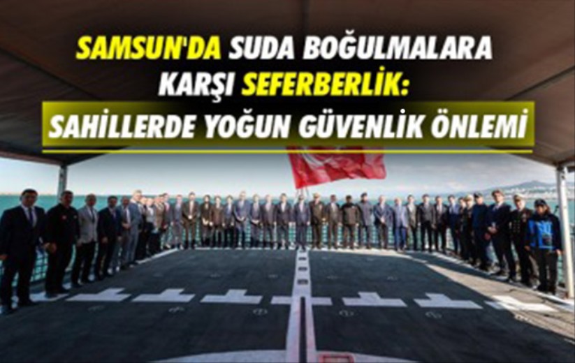 Samsun'da suda boğulmalara karşı seferberlik: Sahillerde yoğun güvenlik önlemi