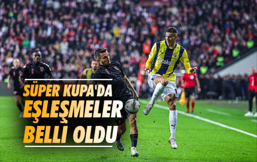 Süper Kupa'da Eşleşmeler Belli Oldu