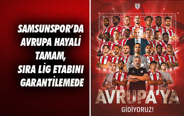 Samsunspor'da Avrupa hayali tamam, sıra lig etabını garantilemede