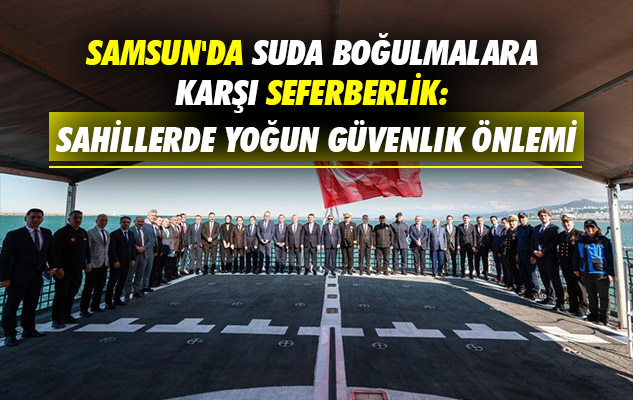 Samsun'da suda boğulmalara karşı seferberlik: Sahillerde yoğun güvenlik önlemi