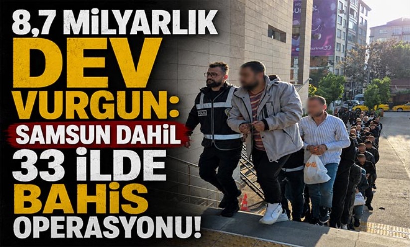 8,7 MİLYARLIK DEV VURGUN: SAMSUN DAHİL 33 İLDE BAHİS OPERASYONU!