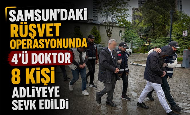 Samsun'daki rüşvet operasyonunda 4'ü doktor 8 kişi adliyeye sevk edildi