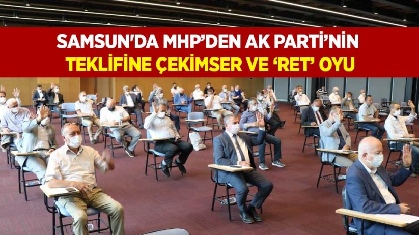 Samsun'da MHP'den AK Parti'nin teklifine çekimser ve 'ret' oyu