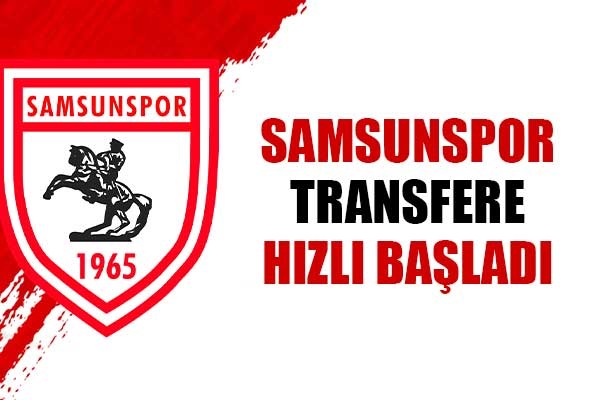 Samsunspor transfere hızlı başladı