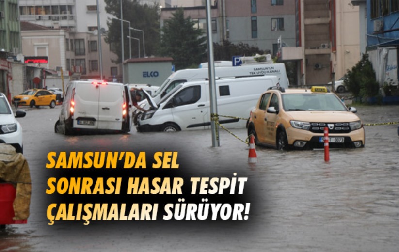 Samsun'da sel sonrası hasar tespit çalışmaları sürüyor!