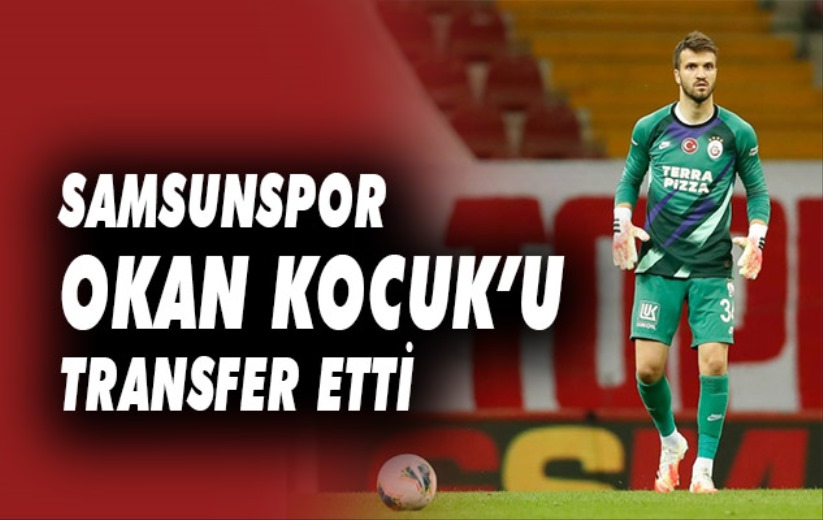 Samsunspor Okan Kocuk'u transfer etti