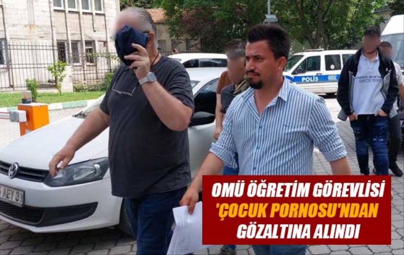 OMÜ öğretim görevlisi 'çocuk pornosu'ndan gözaltına alındı