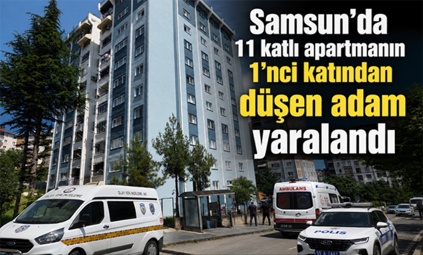 Samsun'da 11 katlı apartmanın 1'nci katından düşen adam yaralandı