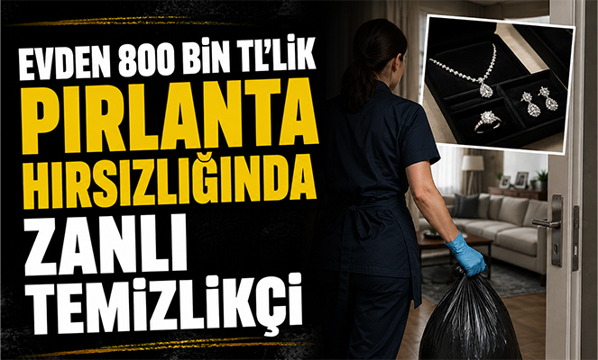 Evden 800 bin TL'lik pırlanta hırsızlığında temizlikçiye gözaltı