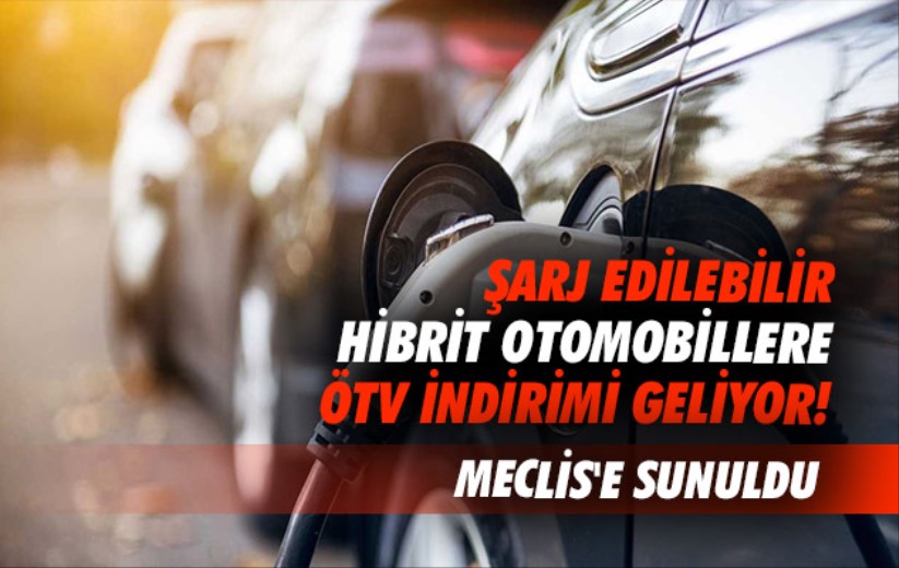 Şarj edilebilir hibrit otomobillere ÖTV indirimi geliyor! Meclis'e sunuldu