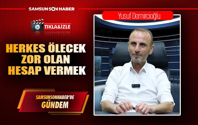 Yusuf Demircioğlu 'Herkes ölecek zor olan hesap vermek'